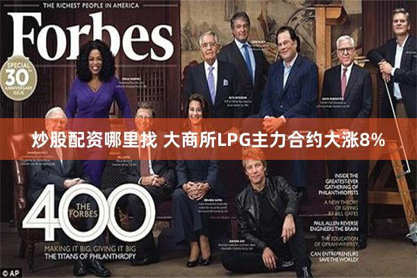 炒股配资哪里找 大商所LPG主力合约大涨8%